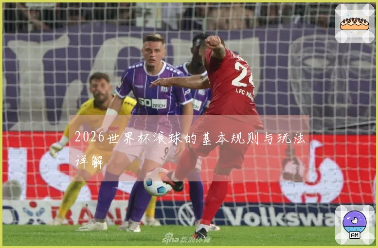 2026世界杯滚球的基本规则与玩法详解