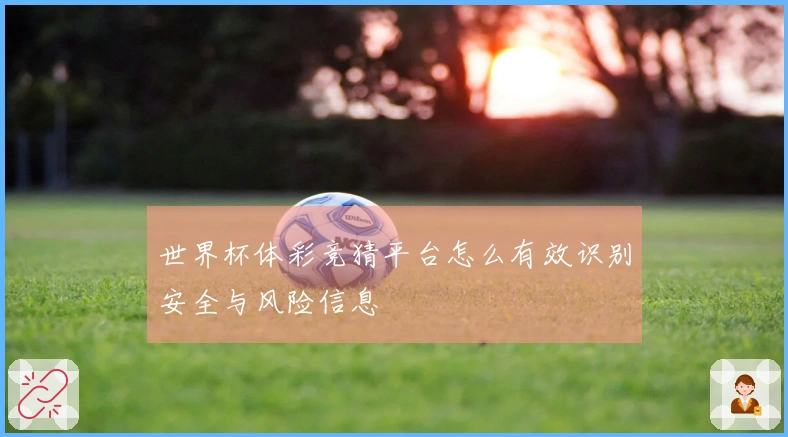 世界杯体彩竞猜平台怎么有效识别安全与风险信息