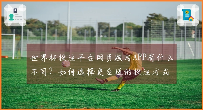 世界杯投注平台网页版与APP有什么不同？如何选择更合适的投注方式？