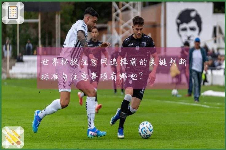 世界杯投注官网选择前的关键判断标准与注意事项有哪些？
